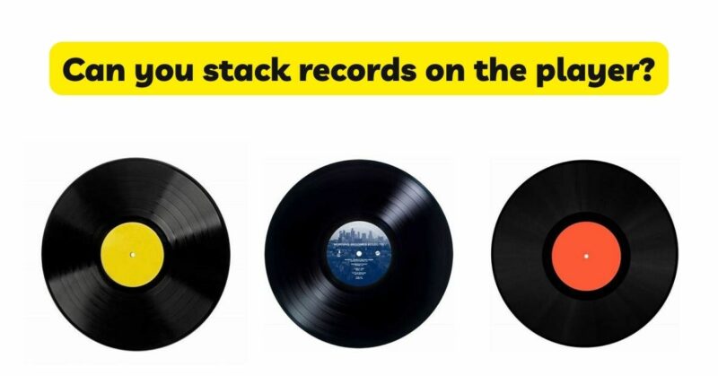 Can you stack records on the player?