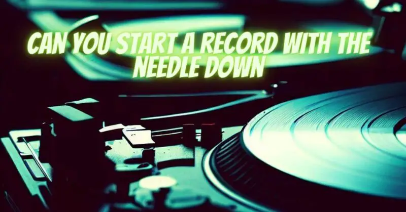 Can you start a record with the needle down