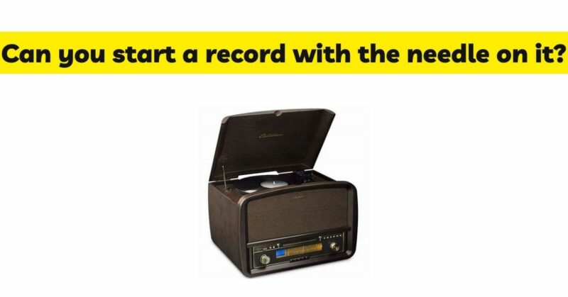 Can you start a record with the needle on it?