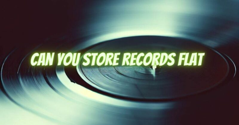 Can you store records flat