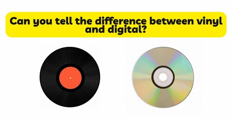 Can you tell the difference between vinyl and digital?