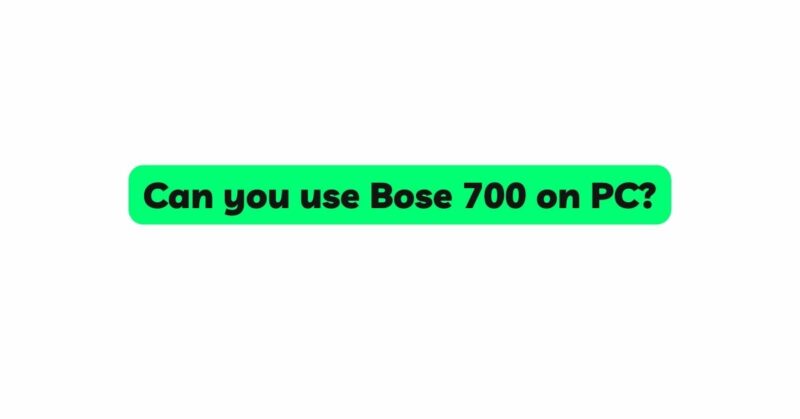 Can you use Bose 700 on PC?