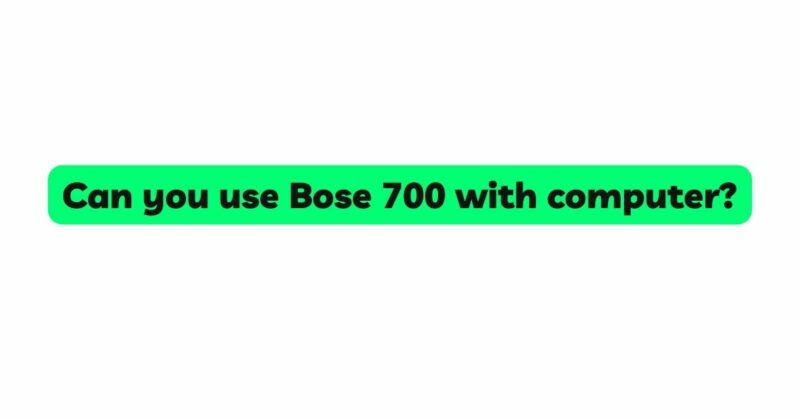 Can you use Bose 700 with computer?