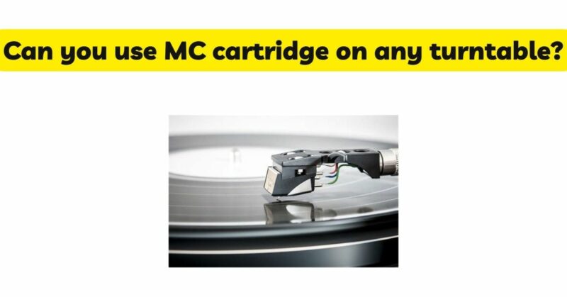 Can you use MC cartridge on any turntable?