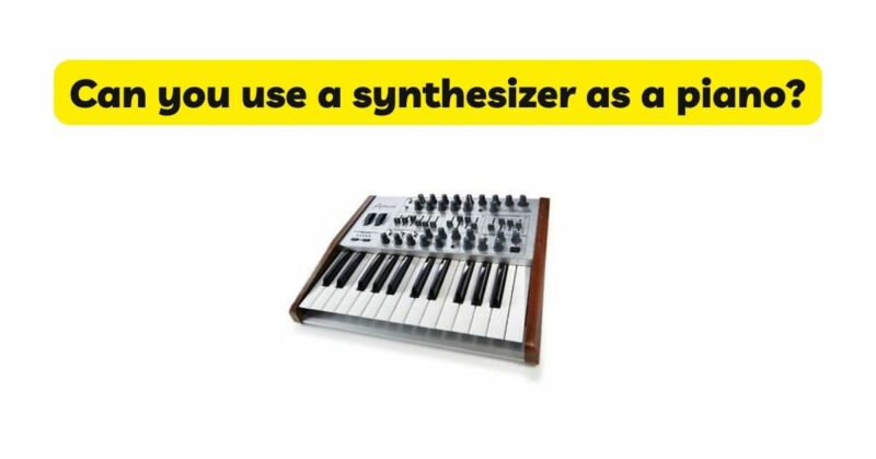Can you use a synthesizer as a piano?