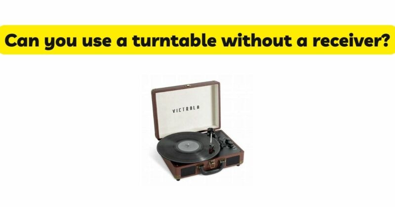 Can you use a turntable without a receiver?