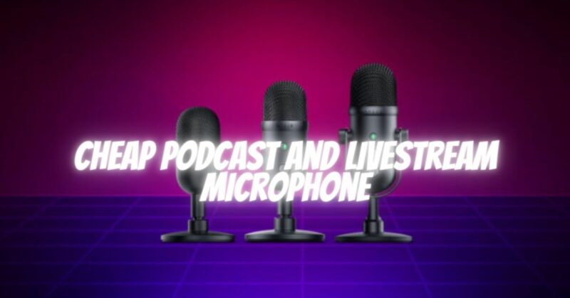 Cheap podcast and livestream microphone
