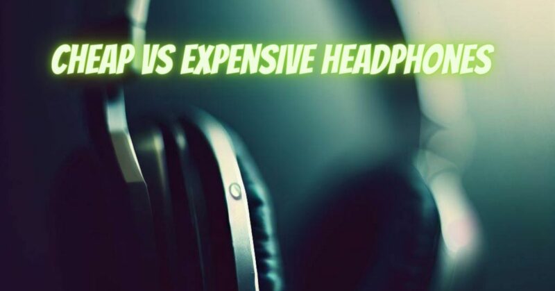 Cheap vs expensive headphones