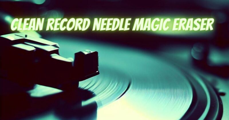 Clean record needle Magic Eraser