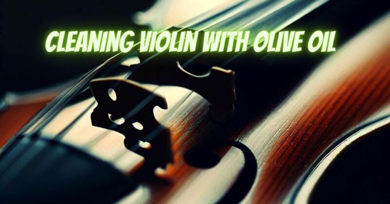 Cleaning violin with olive oil