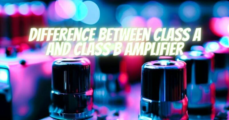 Difference between Class A and Class B amplifier
