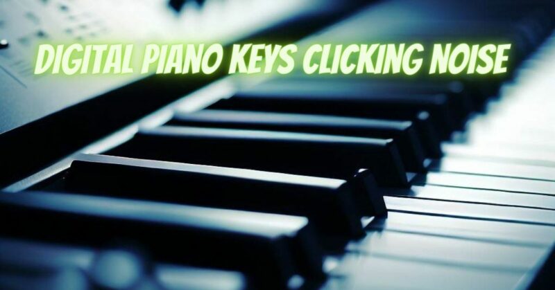 Digital piano keys clicking noise