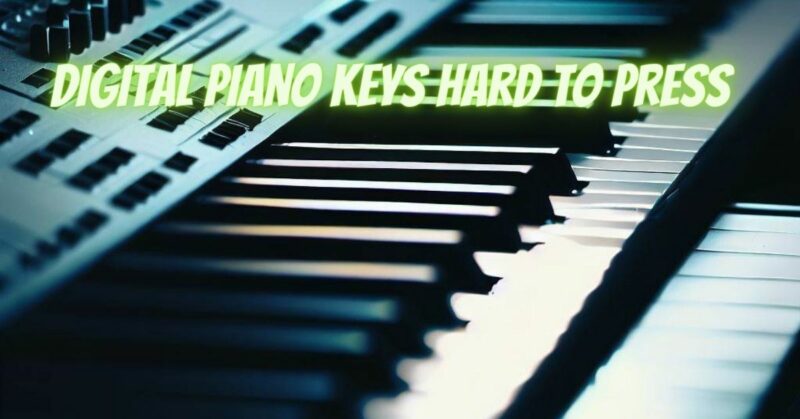 Digital piano keys hard to press