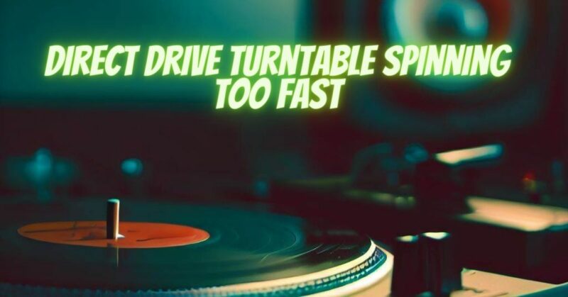 Direct drive turntable spinning too fast