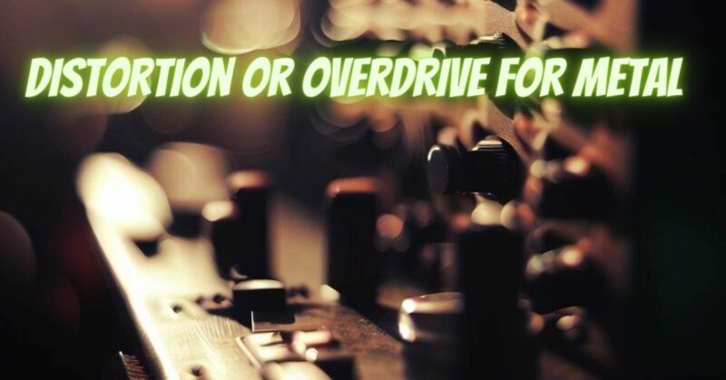 Distortion or overdrive for metal