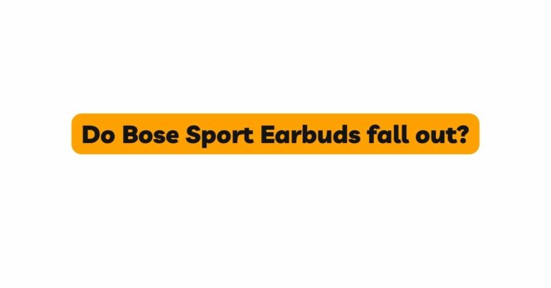 Do Bose Sport Earbuds fall out?