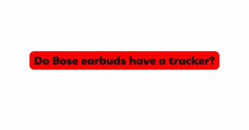 Do Bose earbuds have a tracker?