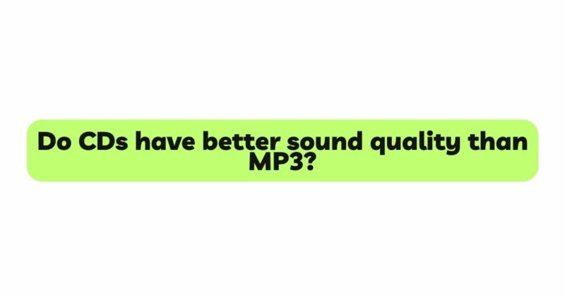 Do CDs have better sound quality than MP3?