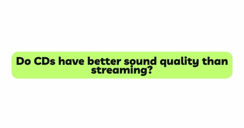 Do CDs have better sound quality than streaming?