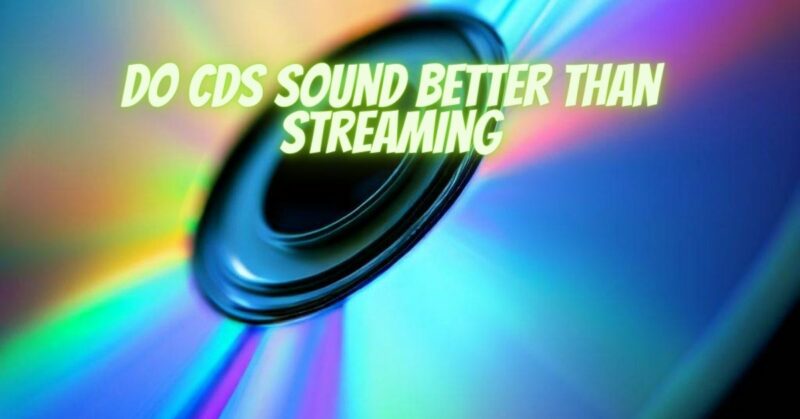Do CDs sound better than streaming