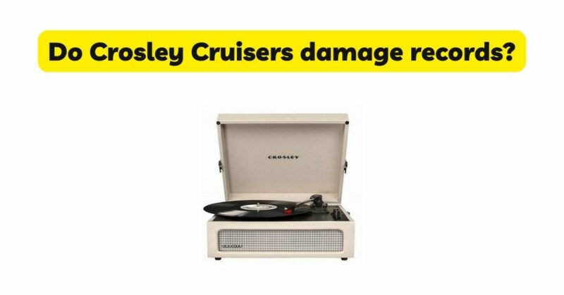 Do Crosley Cruisers damage records?