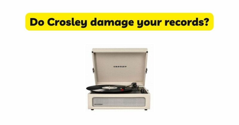 Do Crosley damage your records?