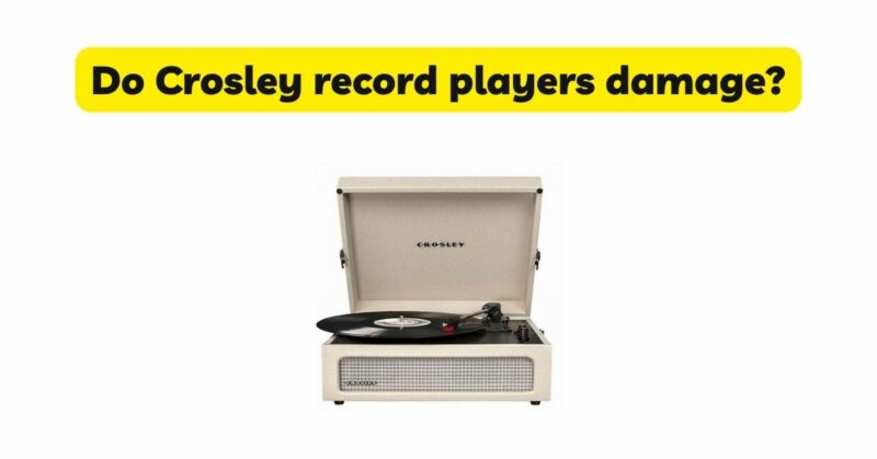 Do Crosley record players damage?
