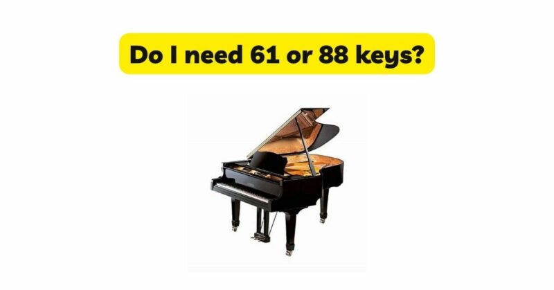 Do I need 61 or 88 keys?