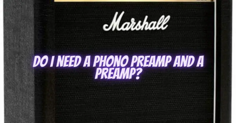 Do I need a phono preamp and a preamp?