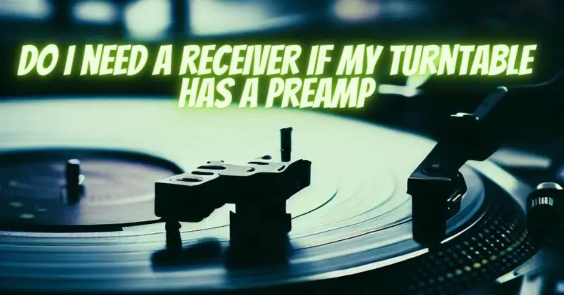 Do I need a receiver if my turntable has a preamp
