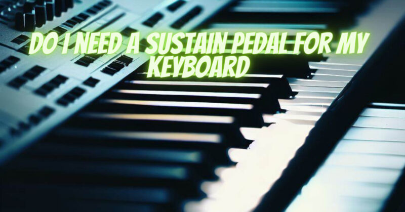 Do I need a sustain pedal for my keyboard