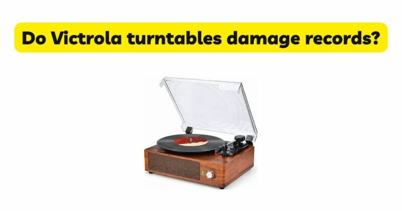 Do Victrola turntables damage records?