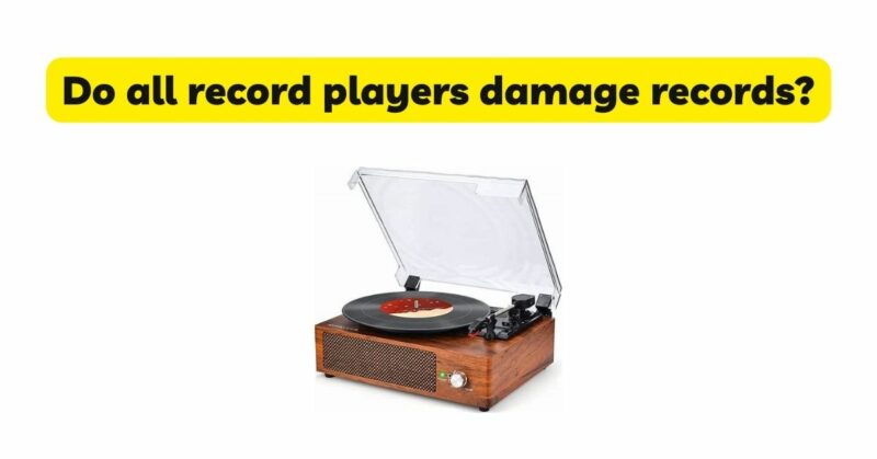 Do all record players damage records?