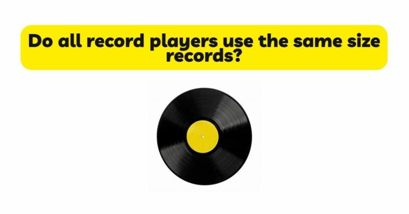 Do all record players use the same size records?