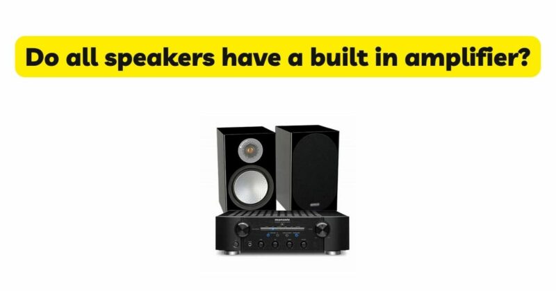 Do all speakers have a built in amplifier?