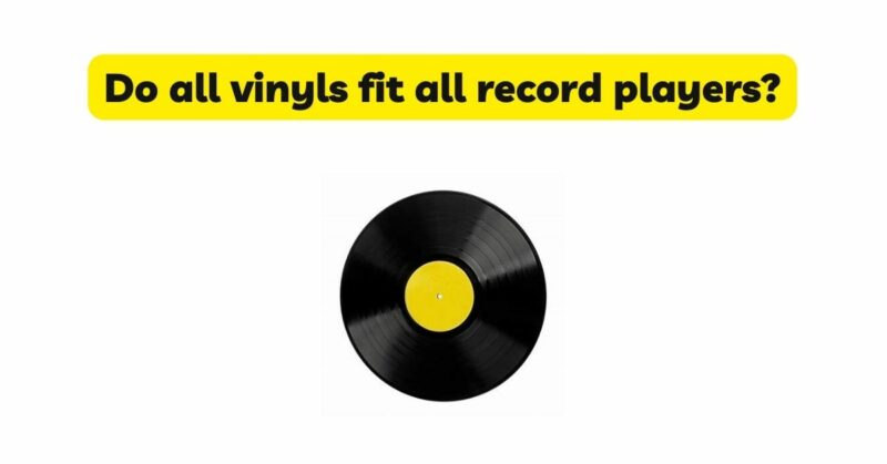Do all vinyls fit all record players?