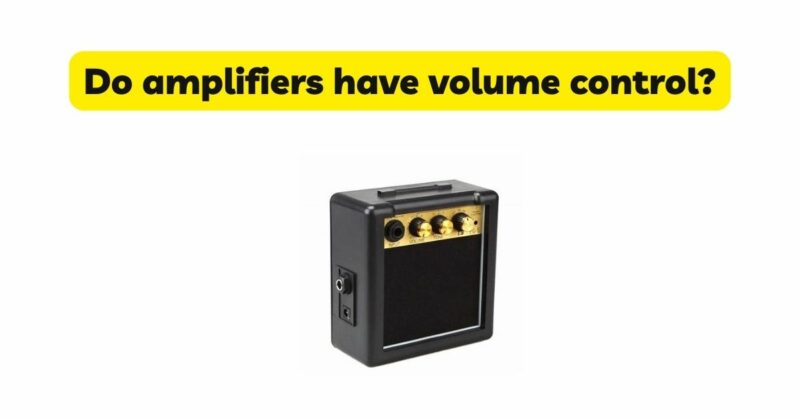 Do amplifiers have volume control?