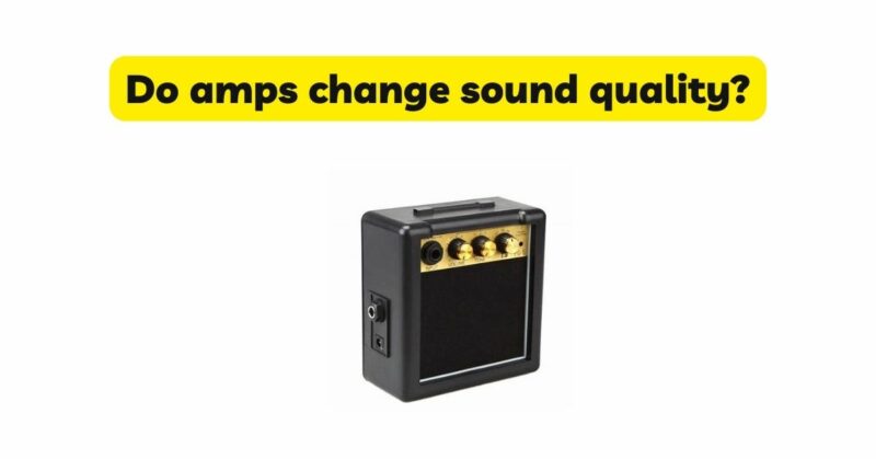 Do amps change sound quality?