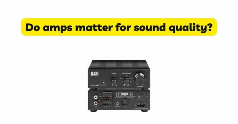 Do amps matter for sound quality?