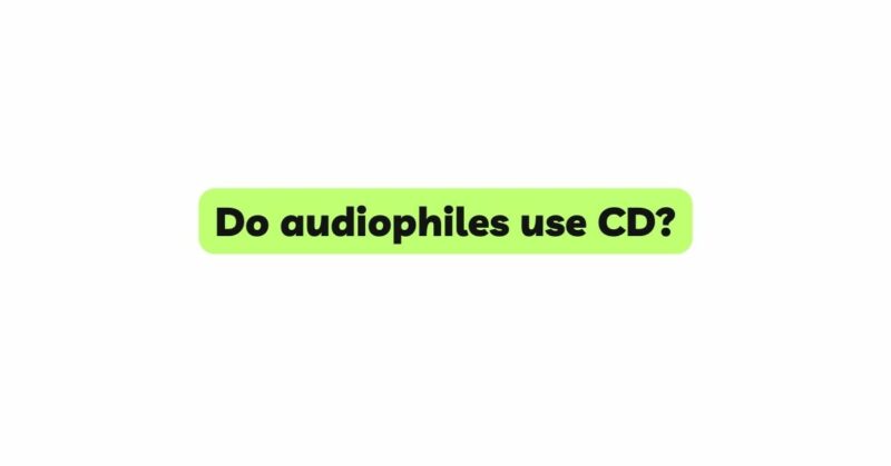 Do audiophiles use CD?