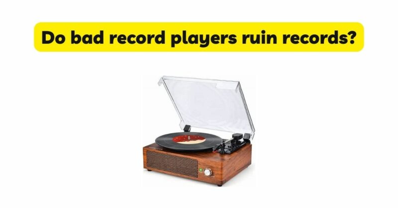 Do bad record players ruin records?