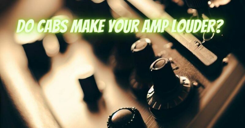 Do cabs make your amp louder?