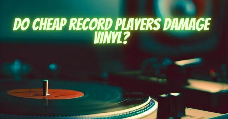 Do cheap record players damage vinyl?