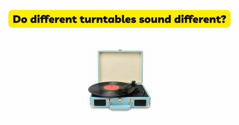 Do different turntables sound different?