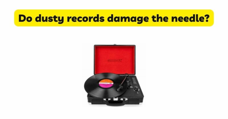 Do dusty records damage the needle?
