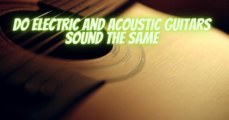 Do electric and acoustic guitars sound the same
