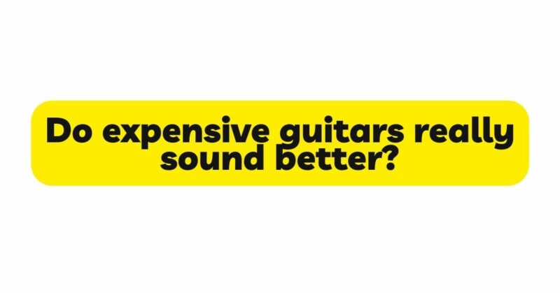 Do expensive guitars really sound better?
