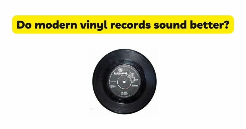 Do modern vinyl records sound better?