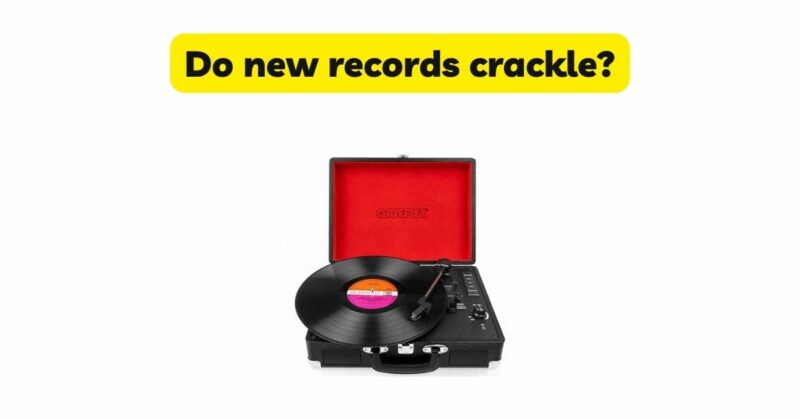 Do new records crackle?