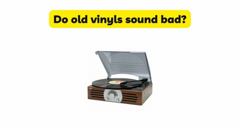 Do old vinyls sound bad?